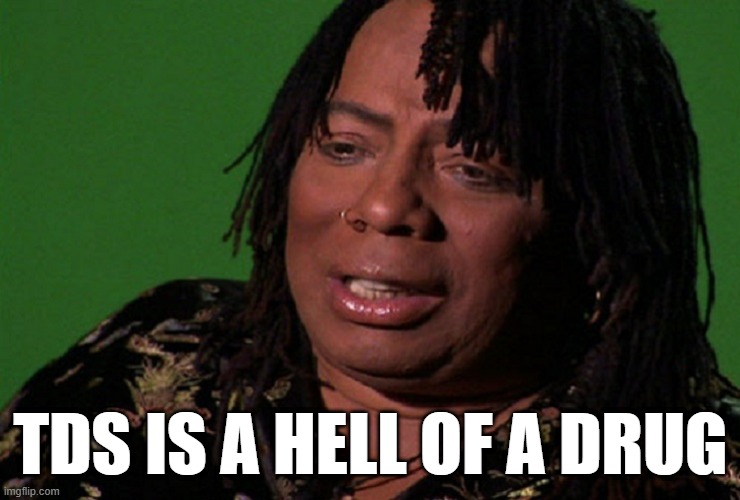 cocaine hell of a drug | TDS IS A HELL OF A DRUG | image tagged in cocaine hell of a drug | made w/ Imgflip meme maker