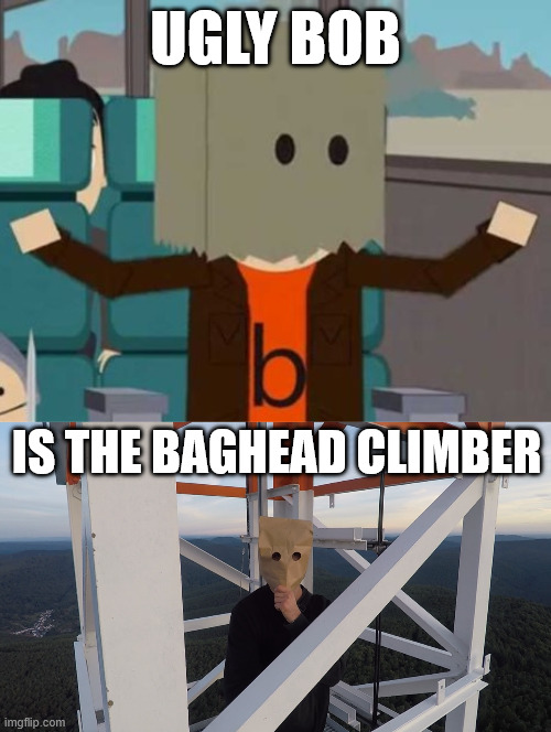 Lattice Climber, Ugly Bob. | UGLY BOB; IS THE BAGHEAD CLIMBER | image tagged in south park,latticeclimbing,memes,creepypasta,lattice climbing,ugly bob | made w/ Imgflip meme maker