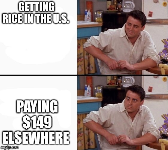 Comprehending Joey | GETTING RICE IN THE U.S. PAYING $149 ELSEWHERE | image tagged in comprehending joey | made w/ Imgflip meme maker
