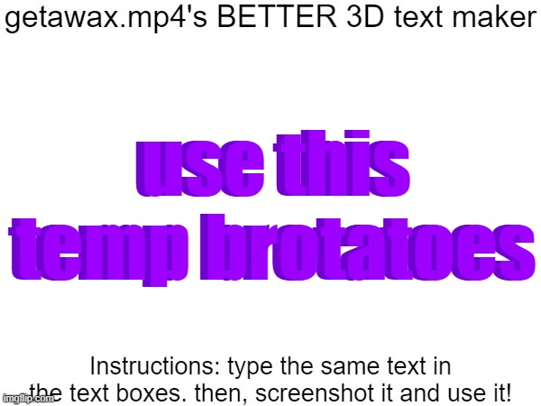 Getawax.mp4's 3d text maker v.2 | use this temp brotatoes; use this temp brotatoes | image tagged in getawax mp4's 3d text maker v 2 | made w/ Imgflip meme maker