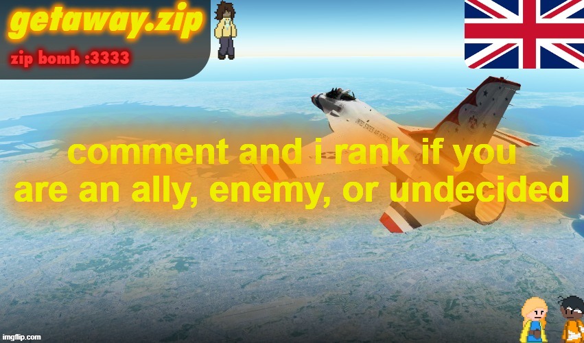 Getawax F-16 Announcement temp | comment and i rank if you are an ally, enemy, or undecided | image tagged in getawax f-16 announcement temp | made w/ Imgflip meme maker