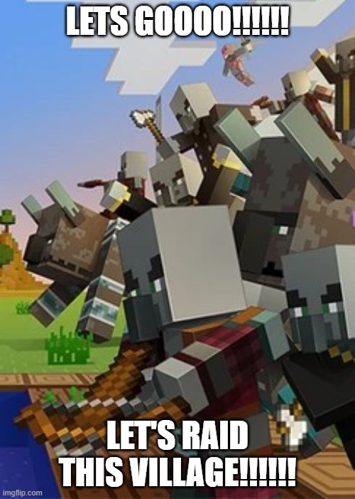 LET'S GET THIS PARTY STARTED!!!!!! | LETS GOOOO!!!!!! LET'S RAID THIS VILLAGE!!!!!! | image tagged in illagers | made w/ Imgflip meme maker