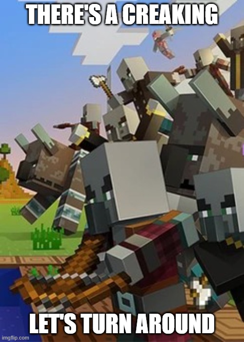 Illagers are afraid of creakings | THERE'S A CREAKING; LET'S TURN AROUND | image tagged in illagers | made w/ Imgflip meme maker