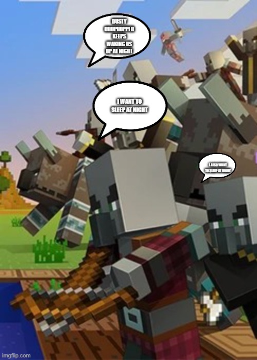 Illagers | DUSTY CROPHOPPER KEEPS WAKING US UP AT NIGHT; I WANT TO SLEEP AT NIGHT; I ALSO WANT TO SLEEP AT NIGHT | image tagged in illagers | made w/ Imgflip meme maker