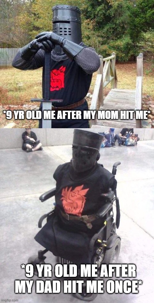 Even Black Knight Gets Hurt | *9 YR OLD ME AFTER MY MOM HIT ME*; *9 YR OLD ME AFTER MY DAD HIT ME ONCE* | image tagged in black knight,truth hurts,oh no,childhood,you have sinned child prepare to feel the sweet embrace of death | made w/ Imgflip meme maker