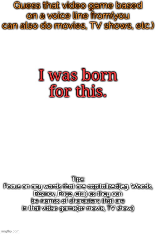 may be difficult for the uncultered | I was born for this. | image tagged in guess that video game based on a voice line from it | made w/ Imgflip meme maker