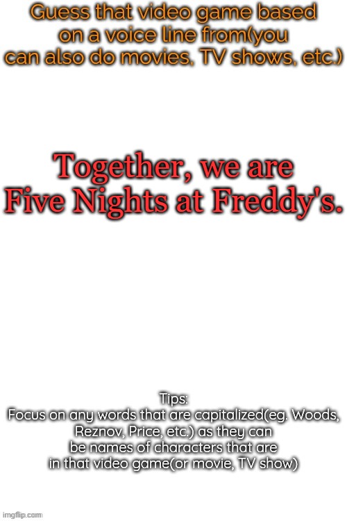 Ts impossible bruh | Together, we are Five Nights at Freddy's. | image tagged in guess that video game based on a voice line from it | made w/ Imgflip meme maker
