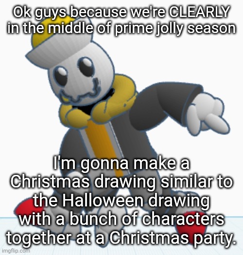 Suggest some characters, the context is that they're all at a Christmas Party being hosted at Yukuna Manor by Eggy | Ok guys because we're CLEARLY in the middle of prime jolly season; I'm gonna make a Christmas drawing similar to the Halloween drawing with a bunch of characters together at a Christmas party. | image tagged in eggy sonic adventure pose | made w/ Imgflip meme maker