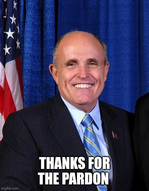 Rudy Giuliani - Marrier of Cousins | THANKS FOR THE PARDON | image tagged in rudy giuliani - marrier of cousins | made w/ Imgflip meme maker