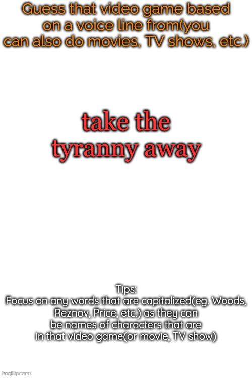 Guess that video game based on a voice line from it | take the tyranny away | image tagged in guess that video game based on a voice line from it | made w/ Imgflip meme maker