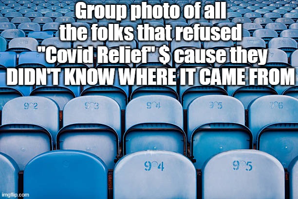 Group photo of all the folks that refused
 "Covid Relief" $ cause they DIDN'T KNOW WHERE IT CAME FROM | made w/ Imgflip meme maker