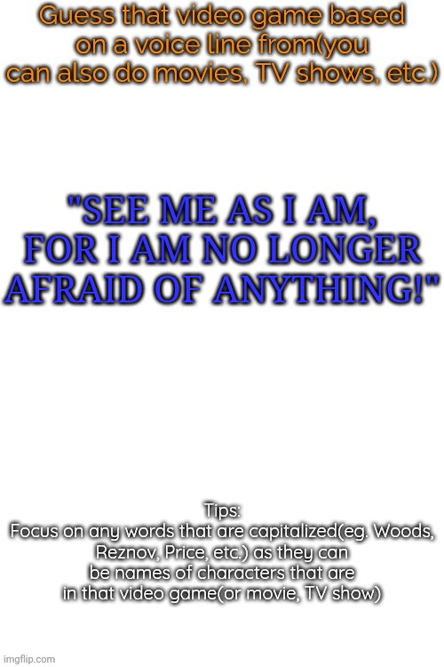 Gifdle | "SEE ME AS I AM, FOR I AM NO LONGER AFRAID OF ANYTHING!" | image tagged in guess that video game based on a voice line from it | made w/ Imgflip meme maker