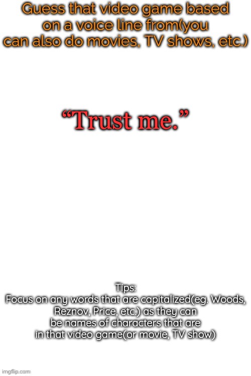 This is from a game | “Trust me.” | image tagged in guess that video game based on a voice line from it | made w/ Imgflip meme maker