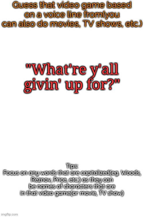 Guess that video game based on a voice line from it | "What're y'all givin' up for?" | image tagged in guess that video game based on a voice line from it | made w/ Imgflip meme maker