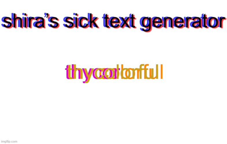 shira text generator | thy colorful; thycororful; thycolorful | image tagged in shira text generator | made w/ Imgflip meme maker