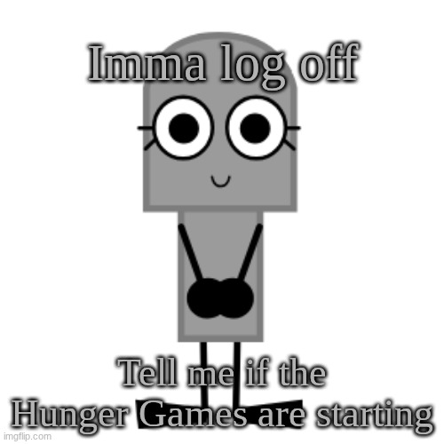 Gravestone | Imma log off; Tell me if the Hunger Games are starting | image tagged in gravestone | made w/ Imgflip meme maker