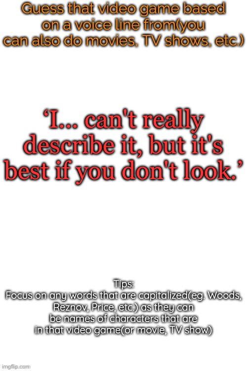 Guess that video game based on a voice line from it | ‘I... can't really describe it, but it's best if you don't look.’ | image tagged in guess that video game based on a voice line from it | made w/ Imgflip meme maker