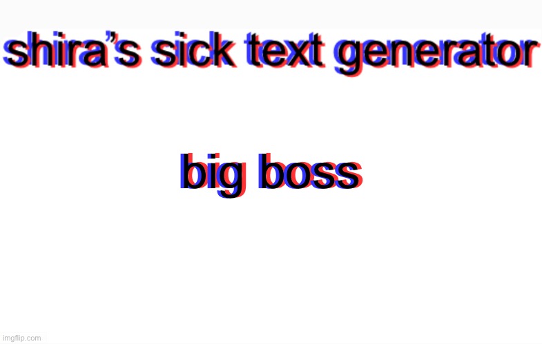 shira text generator | big boss; big boss; big boss | image tagged in shira text generator | made w/ Imgflip meme maker