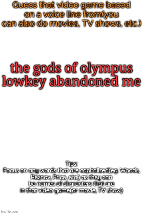 Guess that video game based on a voice line from it | the gods of olympus lowkey abandoned me | image tagged in guess that video game based on a voice line from it | made w/ Imgflip meme maker