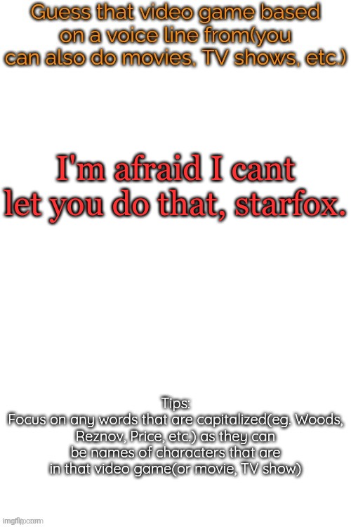 Guess that video game based on a voice line from it | I'm afraid I cant let you do that, starfox. | image tagged in guess that video game based on a voice line from it | made w/ Imgflip meme maker