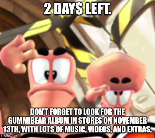 W0rm and Squig saluting | 2 DAYS LEFT. DON'T FORGET TO LOOK FOR THE GUMMIBEAR ALBUM IN STORES ON NOVEMBER 13TH, WITH LOTS OF MUSIC, VIDEOS, AND EXTRAS. | image tagged in w0rm and squig saluting | made w/ Imgflip meme maker