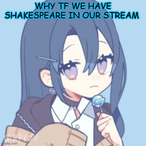i need a new proxy | WHY TF WE HAVE SHAKESPEARE IN OUR STREAM | made w/ Imgflip meme maker