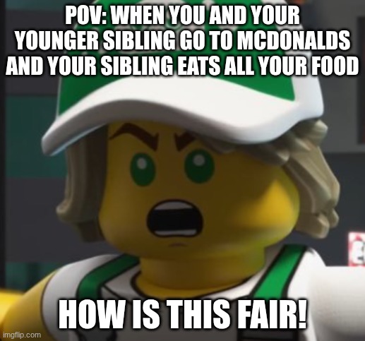 Angy Lloyd (Credit to fishy524) | POV: WHEN YOU AND YOUR YOUNGER SIBLING GO TO MCDONALDS AND YOUR SIBLING EATS ALL YOUR FOOD; HOW IS THIS FAIR! | image tagged in angy lloyd | made w/ Imgflip meme maker