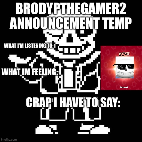 Please make this a temp (I dunno how to) | BRODYPTHEGAMER2 ANNOUNCEMENT TEMP; WHAT I’M LISTENING TO:; WHAT IM FEELING:; CRAP I HAVE TO SAY: | image tagged in please make this a template please | made w/ Imgflip meme maker