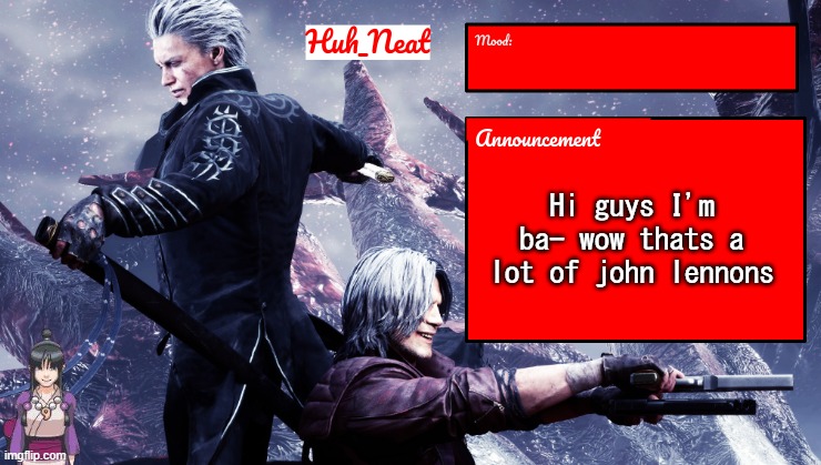 Huh_Neat's dmc temp (Plus Maya) | Hi guys I'm ba- wow thats a lot of john lennons | image tagged in huh_neat's dmc temp plus maya | made w/ Imgflip meme maker