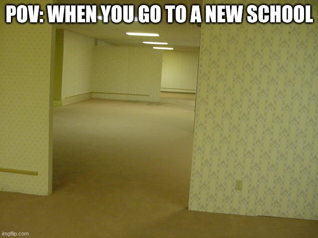 day 198 of being lost in the hallways | POV: WHEN YOU GO TO A NEW SCHOOL | image tagged in the backrooms | made w/ Imgflip meme maker