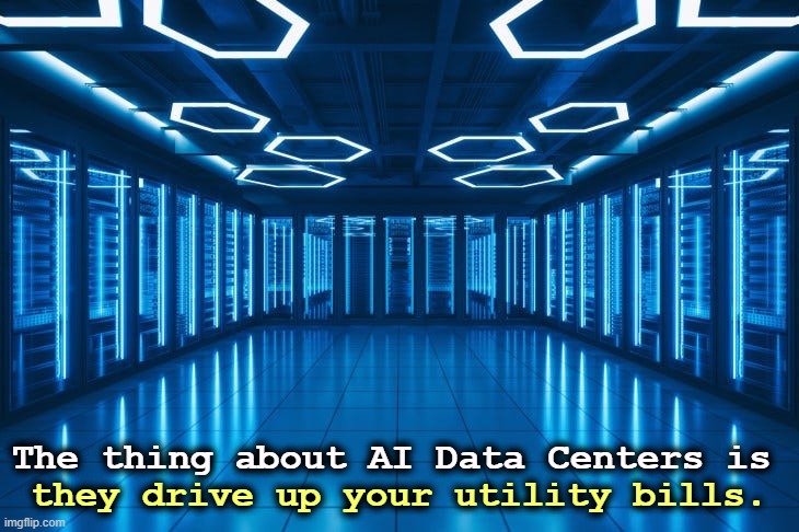 The thing about AI Data Centers is; they drive up your utility bills. | image tagged in ai,data,electricity,cost of living,affordable | made w/ Imgflip meme maker