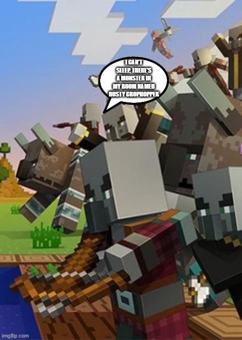 Illagers | I CAN'T SLEEP. THERE'S A MONSTER IN MY ROOM NAMED DUSTY CROPHOPPER | image tagged in illagers | made w/ Imgflip meme maker