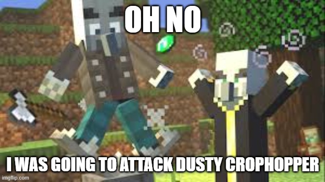 Evoker Attacking Vindicator With His Fangs | OH NO; I WAS GOING TO ATTACK DUSTY CROPHOPPER | image tagged in evoker attacking vindicator with his fangs | made w/ Imgflip meme maker