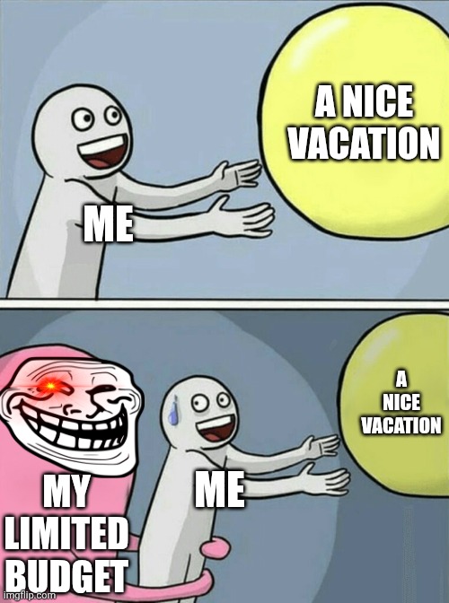 omg RAISE, PLEASE | A NICE VACATION; ME; A NICE VACATION; ME; MY LIMITED BUDGET | image tagged in memes,running away balloon | made w/ Imgflip meme maker