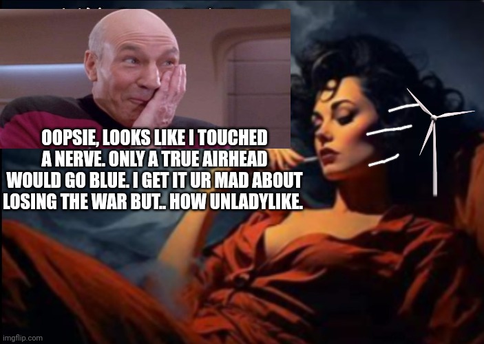 OOPSIE, LOOKS LIKE I TOUCHED A NERVE. ONLY A TRUE AIRHEAD WOULD GO BLUE. I GET IT UR MAD ABOUT LOSING THE WAR BUT.. HOW UNLADYLIKE. | made w/ Imgflip meme maker