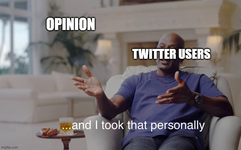 twitter users | OPINION; TWITTER USERS | image tagged in and i took that personally | made w/ Imgflip meme maker