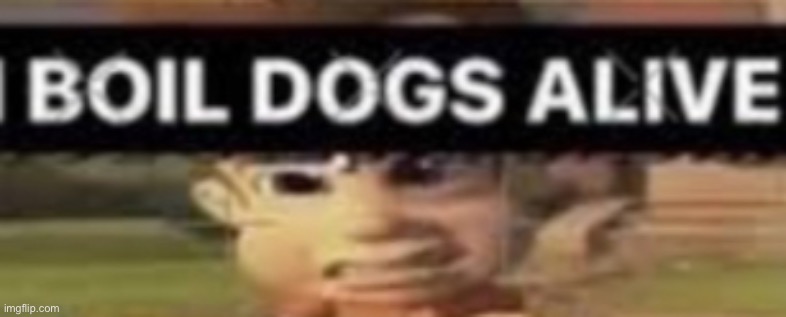 i boil dogs alive Blank Meme Template