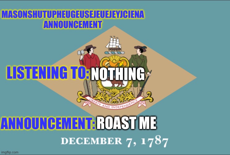 lets see how bad i get flamed | NOTHING; ROAST ME | image tagged in masonshutupheugeusejeuejeyjciena announcement | made w/ Imgflip meme maker