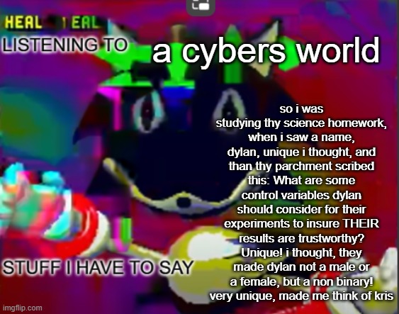 rewrite midreta annoucement temp | so i was studying thy science homework, when i saw a name, dylan, unique i thought, and than thy parchment scribed this: What are some control variables dylan should consider for their experiments to insure THEIR results are trustworthy? Unique! i thought, they made dylan not a male or a female, but a non binary! very unique, made me think of kris; a cybers world | image tagged in rewrite midreta annoucement temp | made w/ Imgflip meme maker