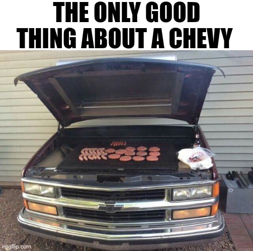 The Only Good Thing About A Chevy | THE ONLY GOOD THING ABOUT A CHEVY | image tagged in chrisjoines1 | made w/ Imgflip meme maker