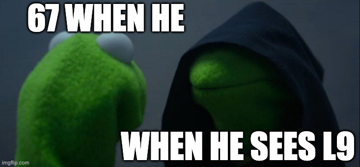 Evil Kermit | 67 WHEN HE; WHEN HE SEES L9 | image tagged in memes,evil kermit | made w/ Imgflip meme maker