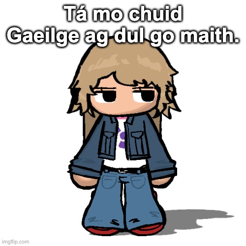 Stardust but a goober | Tá mo chuid Gaeilge ag dul go maith. | image tagged in stardust but a goober | made w/ Imgflip meme maker