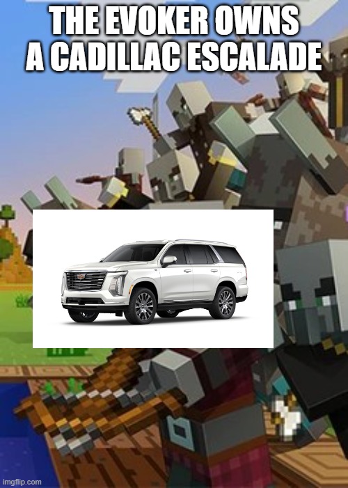 Illagers | THE EVOKER OWNS A CADILLAC ESCALADE | image tagged in illagers | made w/ Imgflip meme maker