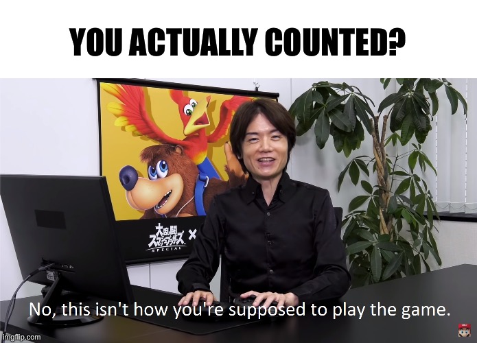 You counted | YOU ACTUALLY COUNTED? | image tagged in this isn't how you're supposed to play the game | made w/ Imgflip meme maker