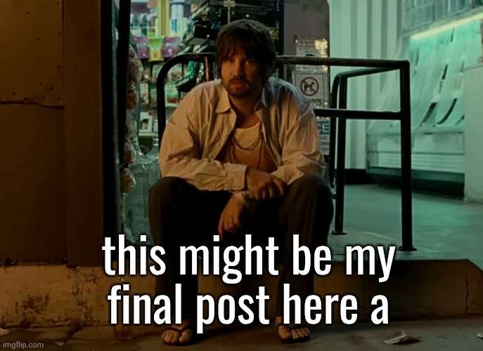 Kevin Parker sitting on pavement | this might be my
final post here a | image tagged in kevin parker sitting on pavement | made w/ Imgflip meme maker