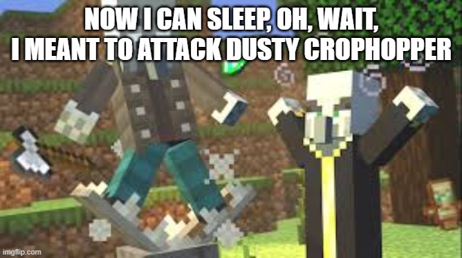 Evoker Attacking Vindicator With His Fangs | NOW I CAN SLEEP, OH, WAIT, I MEANT TO ATTACK DUSTY CROPHOPPER | image tagged in evoker attacking vindicator with his fangs | made w/ Imgflip meme maker