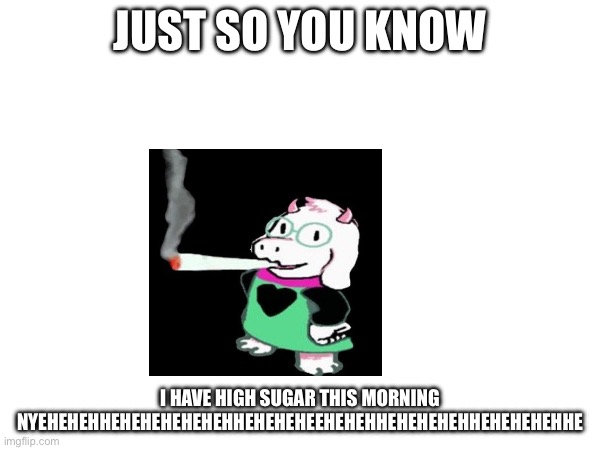 Fydjsfyjcdvuykygielkyuvuyvsuyvsyubsyigxuyvyudbihbdyidbyigeuibdjhbihdbhi | JUST SO YOU KNOW; I HAVE HIGH SUGAR THIS MORNING NYEHEHEHHEHEHEHEHEHEHHEHEHEHEEHEHEHHEHEHEHEHHEHEHEHEHHE | made w/ Imgflip meme maker