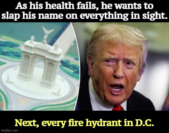 He can have his Arc de Trump if we can rename it afterwards for Obama. | As his health fails, he wants to slap his name on everything in sight. Next, every fire hydrant in D.C. | image tagged in trump,monument,washington dc,delusional,senile dementia | made w/ Imgflip meme maker