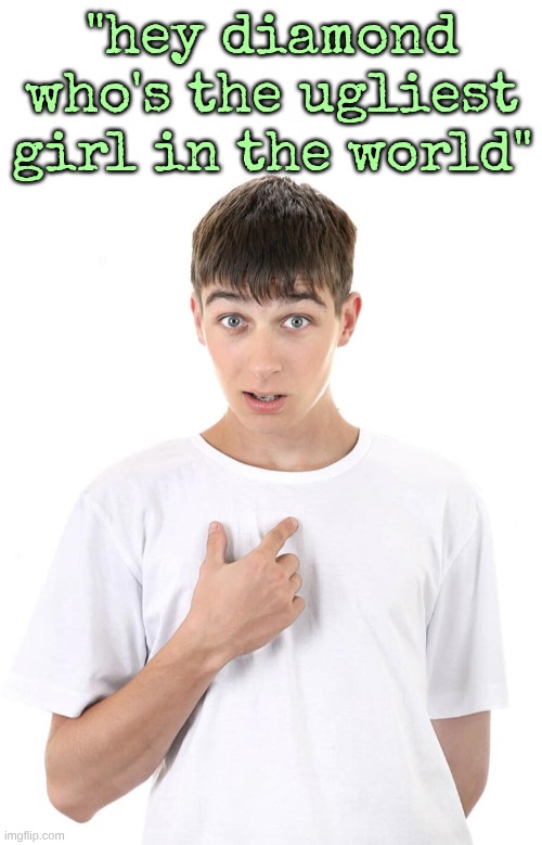 Cells are categorized by whether or not they have organelles. Organelles are tiny structures that perform a function in a cel | "hey diamond who's the ugliest girl in the world" | image tagged in guy pointing at himself | made w/ Imgflip meme maker