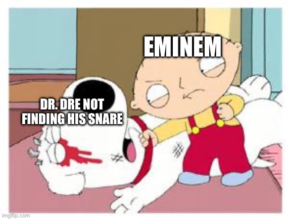 Cleaning out my Closet be like: | EMINEM; DR. DRE NOT FINDING HIS SNARE | image tagged in stewie where's my money | made w/ Imgflip meme maker